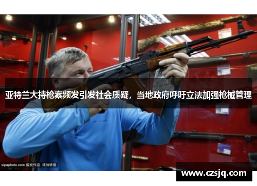 亚特兰大持枪案频发引发社会质疑，当地政府呼吁立法加强枪械管理