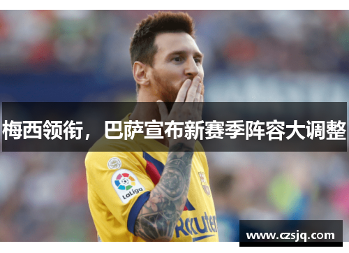 梅西领衔，巴萨宣布新赛季阵容大调整