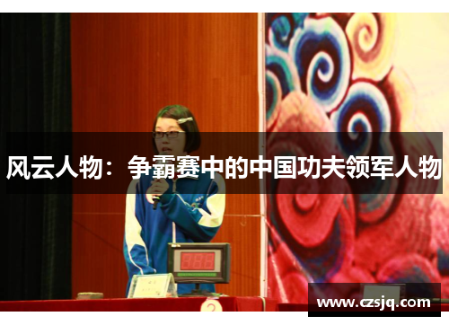 风云人物：争霸赛中的中国功夫领军人物